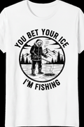 You Bet Your Ice I'm Fishing Tee